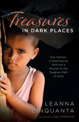 Kincsek sötét helyeken: Egy nő, egy természetfeletti Isten és egy küldetés India legnehezebb részén - Treasures in Dark Places: One Woman, a Supernatural God and a Mission to the Toughest Part of India