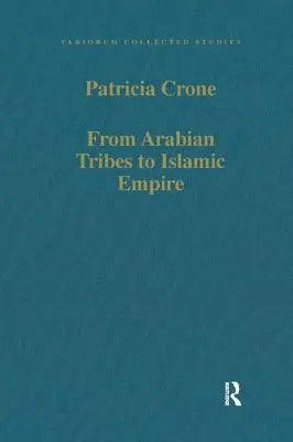 Az arab törzsektől az iszlám birodalomig: Hadsereg, állam és társadalom a Közel-Keleten 600-850 között. - From Arabian Tribes to Islamic Empire: Army, State and Society in the Near East C.600-850