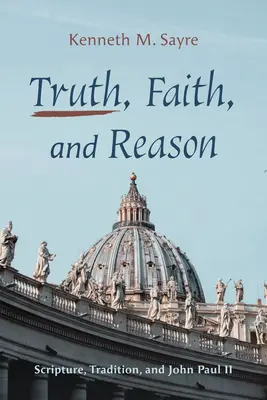 Igazság, hit és ész: Szentírás, hagyomány és II. János Pál - Truth, Faith, and Reason: Scripture, Tradition, and John Paul II