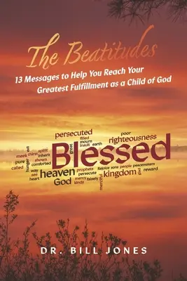 A boldogságok: 13 üzenet, amely segít elérni a legnagyobb kiteljesedést Isten gyermekeként - The Beatitudes: 13 Messages to Help You Reach Your Greatest Fulfillment as a Child of God