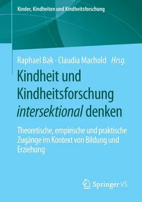Gyermekkor és gyermekkori kutatás Interszekcionális gondolkodás: elméleti, empirikus és gyakorlati megközelítések az oktatás és nevelés kontextusában - Kindheit Und Kindheitsforschung Intersektional Denken: Theoretische, Empirische Und Praktische Zugnge Im Kontext Von Bildung Und Erziehung