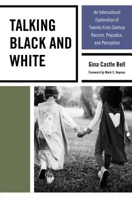 Beszélő fekete és fehér: An Intercultural Exploration of Twenty-First-Century Racism, Prejudice, and Perception (A huszonegyedik századi rasszizmus, előítélet és észlelés kultúraközi vizsgálata) - Talking Black and White: An Intercultural Exploration of Twenty-First-Century Racism, Prejudice, and Perception