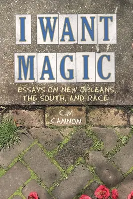 I Want Magic: Esszék New Orleansról, a Délről és a faji hovatartozásról - I Want Magic: Essays on New Orleans, the South, and Race