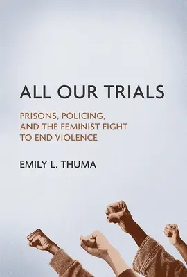 Minden megpróbáltatásunk: Börtönök, rendfenntartás és a feminista küzdelem az erőszak megszüntetéséért - All Our Trials: Prisons, Policing, and the Feminist Fight to End Violence