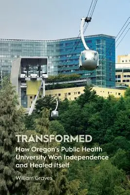 Átalakult: Hogyan nyerte el függetlenségét és gyógyította meg magát az oregoni közegészségügyi egyetem - Transformed: How Oregon's Public Health University Won Independence and Healed Itself