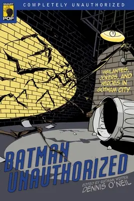 Batman Unauthorized: Hősök Gotham Cityben: Önbíráskodók, tréfamesterek és hősök Gotham Cityben - Batman Unauthorized: Vigilantes, Jokers, and Heroes in Gotham City