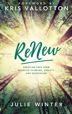 Megújulás: Szabadulás a negatív gondolkodásból, szorongásból és depresszióból - Renew: Breaking Free from Negative Thinking, Anxiety, and Depression