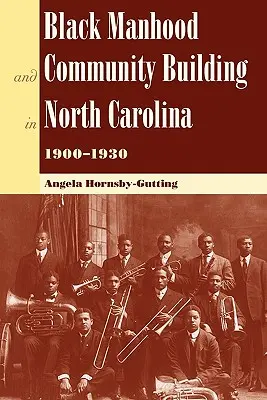 Fekete férfiasság és közösségépítés Észak-Karolinában, 1900?1930 - Black Manhood and Community Building in North Carolina, 1900?1930