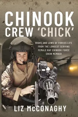 Chinook Crew 'Chick': A hadsereg életének magasságai és mélypontjai a RAF Chinook-csapatának leghosszabb ideig szolgáló női legénységi tagjától - Chinook Crew 'Chick': Highs and Lows of Forces Life from the Longest Serving Female RAF Chinook Force Crewmember