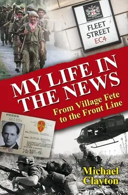 Életem a hírekben: A falunapoktól a frontvonalig - My Life in the News: From Village Fete to Front Line