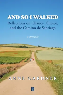 És így sétáltam: Gondolatok a véletlenről, a választásról és a Camino de Santiagóról - And So I Walked: Reflections on Chance, Choice, and the Camino de Santiago