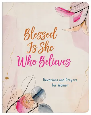 Boldog, aki hisz: Áhítatok és imák nőknek - Blessed Is She Who Believes: Devotions and Prayers for Women