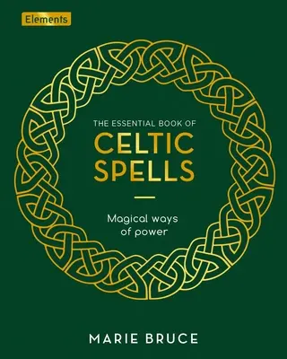 A kelta varázslatok alapvető könyve: A hatalom mágikus útjai - The Essential Book of Celtic Spells: Magical Ways of Power