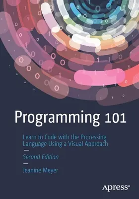 Programozás 101: Kódolás tanulása a Processing nyelvvel vizuális megközelítéssel - Programming 101: Learn to Code with the Processing Language Using a Visual Approach