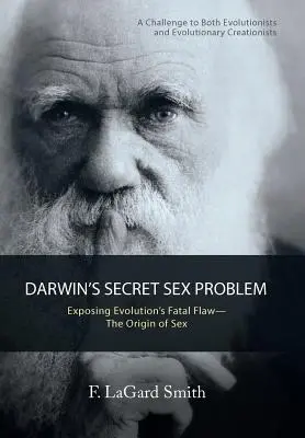 Darwin titkos szexproblémája: Az evolúció végzetes hibájának leleplezése - A szex eredete - Darwin'S Secret Sex Problem: Exposing Evolution'S Fatal Flaw-The Origin of Sex