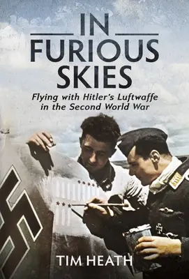 A dühös égbolton: Repülés Hitler Luftwafféjával a második világháborúban - In Furious Skies: Flying with Hitler's Luftwaffe in the Second World War