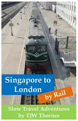 Szingapúrtól Londonig vasúton: Lassú utazási kalandok - Singapore to London by Rail: Slow Travel Adventures