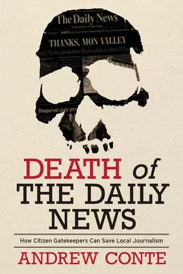 A Daily News halála: Hogyan menthetik meg a helyi újságírást az állampolgári kapuőrök - Death of the Daily News: How Citizen Gatekeepers Can Save Local Journalism