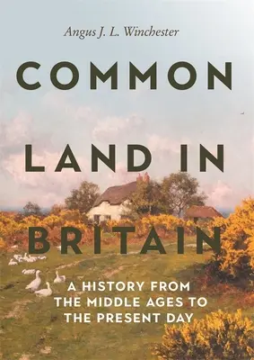 Közös földek Nagy-Britanniában: A History from the Middle Ages to the Present Day (Történelem a középkortól napjainkig) - Common Land in Britain: A History from the Middle Ages to the Present Day