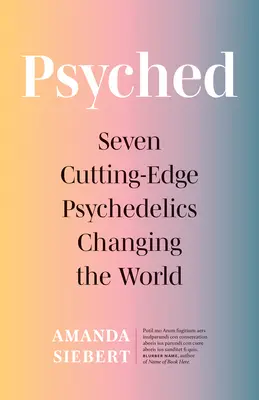 Psyched: Hét korszerű pszichedelikus szer, amely megváltoztatja a világot - Psyched: Seven Cutting-Edge Psychedelics Changing the World