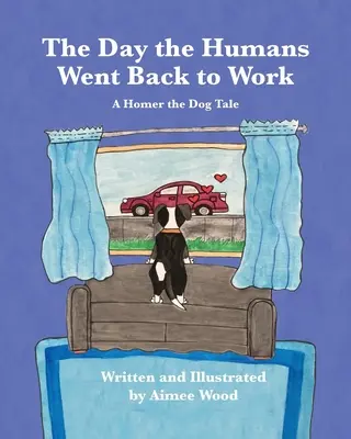 A nap, amikor az emberek visszamentek dolgozni: A Homer the Dog Tale - The Day the Humans Went Back to Work: A Homer the Dog Tale