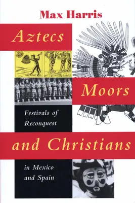 Aztékok, mórok és keresztények: A visszahódítás ünnepei Mexikóban és Spanyolországban - Aztecs, Moors, and Christians: Festivals of Reconquest in Mexico and Spain