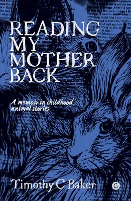 Anyám visszaolvasása: Egy emlékirat gyermekkori állattörténetekben - Reading My Mother Back: A Memoir in Childhood Animal Stories