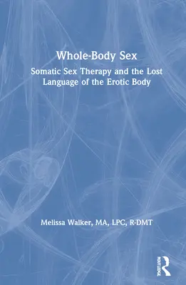 Whole-Body Sex: A szomatikus szexterápia és az erotikus test elveszett nyelve - Whole-Body Sex: Somatic Sex Therapy and the Lost Language of the Erotic Body