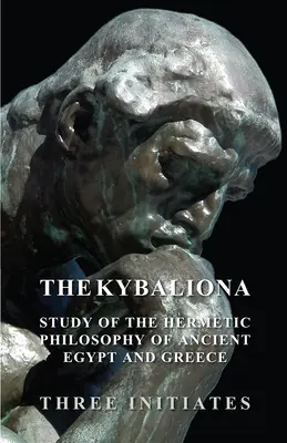 A Kybalion - Az ókori Egyiptom és Görögország hermetikus filozófiájának tanulmánya - The Kybalion - A Study of the Hermetic Philosophy of Ancient Egypt and Greece