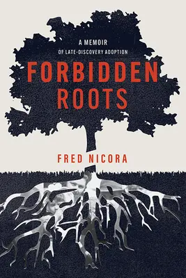 Tiltott gyökerek: A Memoir of Late-Discovery Adoption (Egy késői felfedezéses örökbefogadás emlékirata) - Forbidden Roots: A Memoir of Late-Discovery Adoption