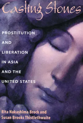 Casting Stones: Prostitúció és felszabadulás Ázsiában és az Egyesült Államokban - Casting Stones: Prostitution and Liberation in Asia and the United States