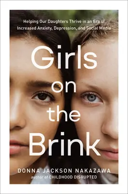 Lányok a szakadék szélén: Lányaink boldogulása a fokozott szorongás, a depresszió és a közösségi média korszakában - Girls on the Brink: Helping Our Daughters Thrive in an Era of Increased Anxiety, Depression, and Social Media