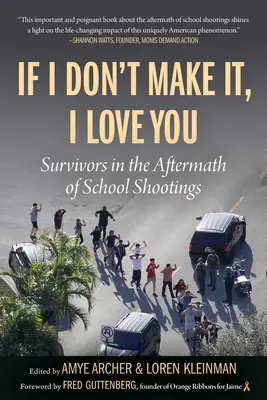 Ha nem sikerül, akkor is szeretlek: Túlélők az iskolai lövöldözések nyomában - If I Don't Make It, I Love You: Survivors in the Aftermath of School Shootings