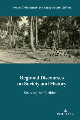 Regionális diskurzusok a társadalomról és a történelemről; A Karib-térség alakítása - Regional Discourses on Society and History; Shaping the Caribbean