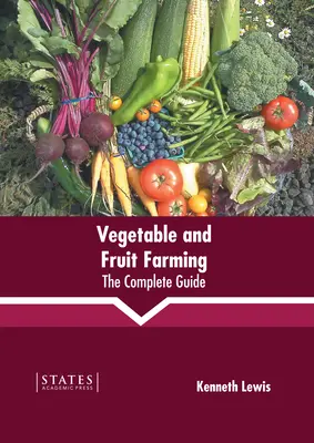 Zöldség- és gyümölcstermesztés: A teljes útmutató - Vegetable and Fruit Farming: The Complete Guide