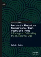 Elnöki retorika a terrorizmusról Bush, Obama és Trump alatt: A fenyegetés felfújása és kalibrálása 9/11 után - Presidential Rhetoric on Terrorism Under Bush, Obama and Trump: Inflating and Calibrating the Threat After 9/11