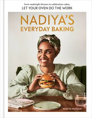 Nadiya mindennapi sütése: Hétköznapi vacsoráktól az ünnepi süteményekig, hagyja, hogy a sütője végezze a munkát. - Nadiya's Everyday Baking: From Weeknight Dinners to Celebration Cakes, Let Your Oven Do the Work