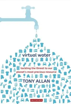 Virtuális víz - Bolygónk legértékesebb erőforrását fenyegető veszélyek kezelése - Virtual Water Tackling the Threat to Our Planet's Most Precious Resource