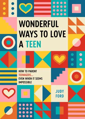 Csodálatos módokon szeretni egy tinédzsert: Hogyan neveljük a tinédzsereket... még akkor is, amikor lehetetlennek tűnik - Wonderful Ways to Love a Teen: How to Parent Teenagers...Even When It Seems Impossible