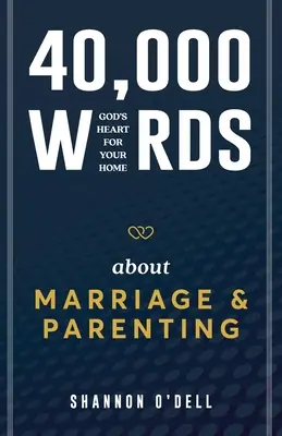 40,000 szó a házasságról és a szülői létről: Isten szíve az otthonodért - 40,000 Words About Marriage and Parenting: God's Heart For Your Home