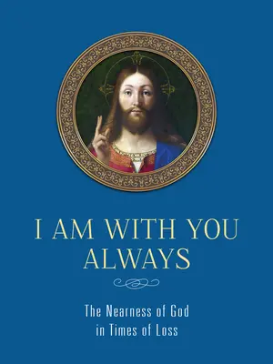 Mindig veled vagyok: The Nearness of God in Times of Loss: Isten közelsége a veszteségek idején: The Nearness of God in Times of Loss - I Am with You Always: The Nearness of God in Times of Loss: The Nearness of God in Times of Loss