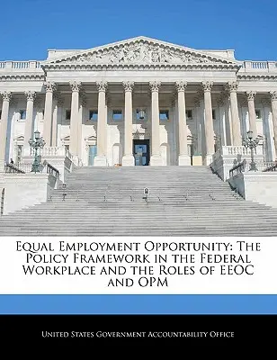 Egyenlő foglalkoztatási lehetőségek: A politikai keret a szövetségi munkahelyeken és az EEOC és az Opm szerepe - Equal Employment Opportunity: The Policy Framework in the Federal Workplace and the Roles of EEOC and Opm