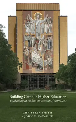 A katolikus felsőoktatás építése: Nem hivatalos reflexiók a Notre Dame-i Egyetemről - Building Catholic Higher Education: Unofficial Reflections from the University of Notre Dame