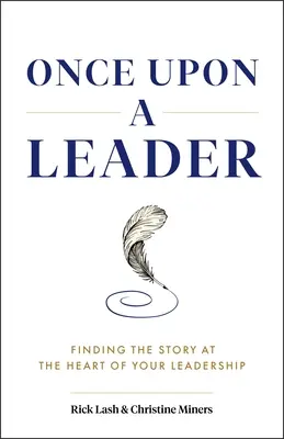 Volt egyszer egy vezető: A történet megtalálása a vezetés szívében - Once Upon a Leader: Finding the Story at the Heart of Your Leadership