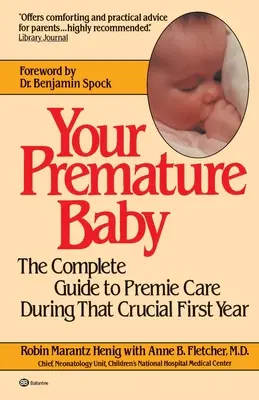 Az Ön koraszülött gyermeke: A teljes útmutató a koraszülöttek gondozásához a döntő első évben - Your Premature Baby: The Complete Guide to Premie Care During That Crucial First Year