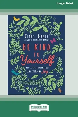 Légy kedves önmagadhoz: A frusztrációk elengedése és az öröm átölelése [16pt Large Print Edition] - Be Kind to Yourself: Releasing Frustrations and Embracing Joy [16pt Large Print Edition]