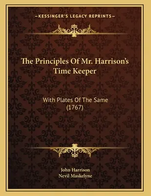 Harrison úr időmérőjének alapelvei: Az ugyanezen időszámításhoz tartozó táblákkal (1767) - The Principles Of Mr. Harrison's Time Keeper: With Plates Of The Same (1767)