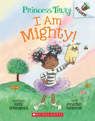 Hatalmas vagyok: Egy makk könyv (Princess Truly #6) - I Am Mighty: An Acorn Book (Princess Truly #6)