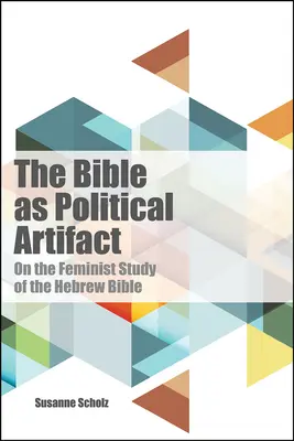 A Biblia mint politikai műtárgy: A héber Biblia feminista tanulmányozásáról - Bible as Political Artifact: On the Feminist Study of the Hebrew Bible