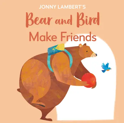 Jonny Lambert's Bear and Bird: Barátkozzatok: Még a medvék is idegesek az iskolakezdés előtt - Jonny Lambert's Bear and Bird: Make Friends: Even Bears Get Nervous Before Starting School